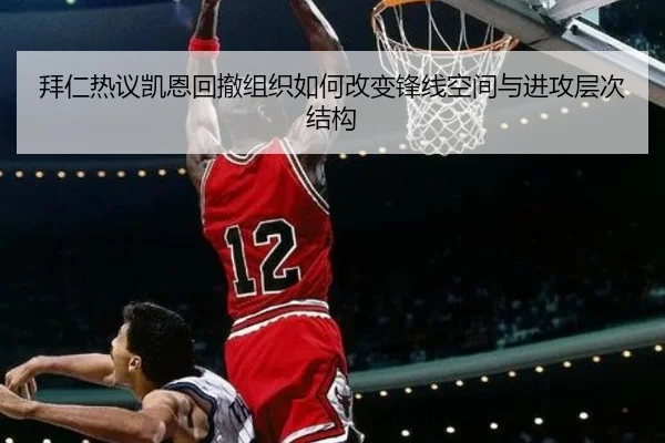 拜仁热议凯恩回撤组织如何改变锋线空间与进攻层次结构